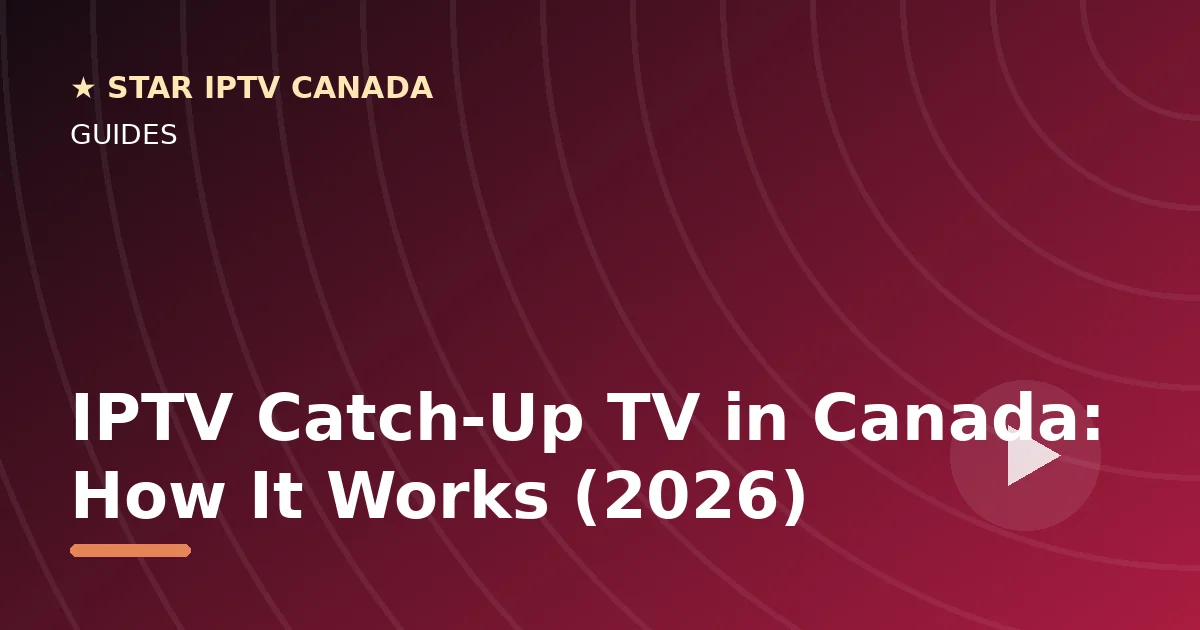 IPTV Catch-Up TV in Canada: How It Works (2026) — STAR IPTV Canada